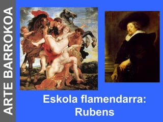 ARTE BARROKOA




                Eskola flamendarra:
                      Rubens
 