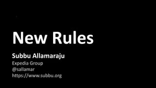 New Rules
Expedia Group
@sallamar
https://www.subbu.org
Subbu Allamaraju
 