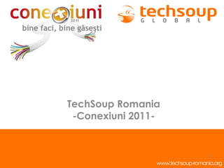 TechSoup Romania
 -Conexiuni 2011-


                                  1
                www.techsoup-romania.org
 