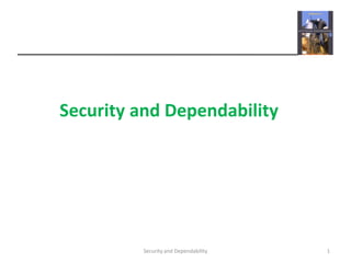 Security and Dependability
1
Security and Dependability
 