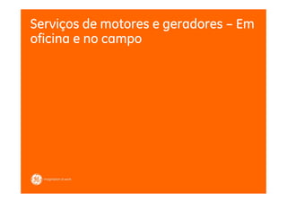 Serviços de motores e geradores – Em
oficina e no campo
 