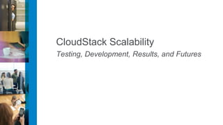 CloudStack Scalability
Testing, Development, Results, and Futures
 