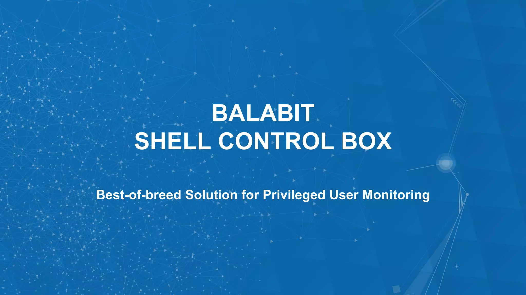 BALABIT
SHELL CONTROL BOX
Best-of-breed Solution for Privileged User Monitoring
 