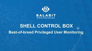 SHELL CONTROL BOX
Best-of-breed Privileged User Monitoring
 
