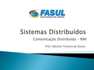 Comunicação Distribuída - RMI
      Prof. Adriano Teixeira de Souza
 