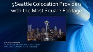 SPONSORED BY
LEAD GENERATION BEST PRACTICES
FOR COLOCATION DATA CENTERS
5 Seattle Colocation Providers
with the Most Square Footage
 