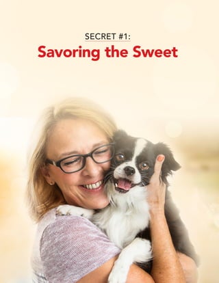© 2019 Marci Shimoff • www.HappyForNoReason.com 8
SECRET #1:
Savoring the Sweet
 