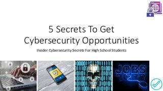 5 Secrets To Get
Cybersecurity Opportunities
Insider Cybersecurity Secrets For High School Students
 