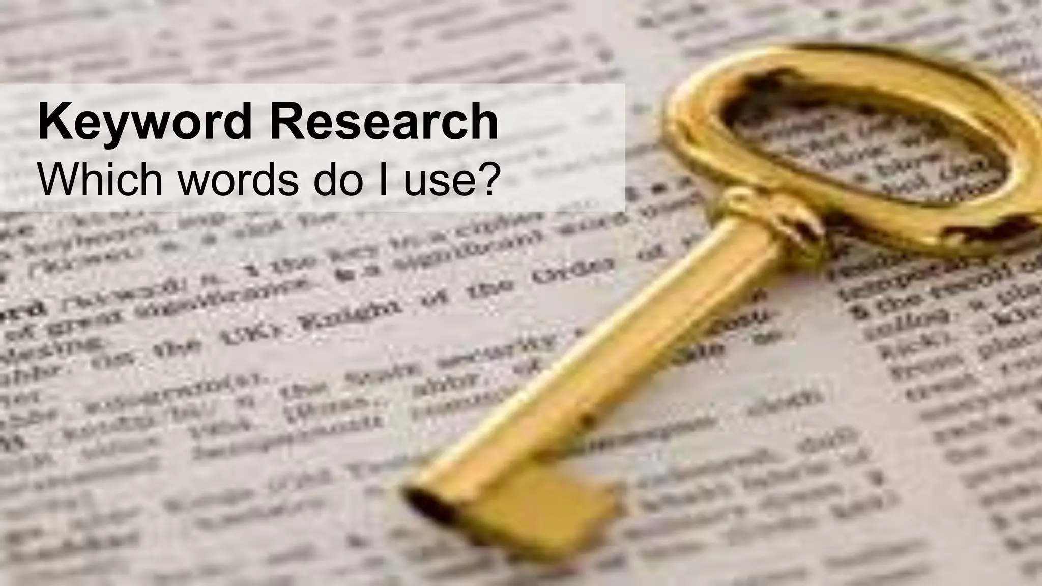 Keyword Research
Which words do I use?
 