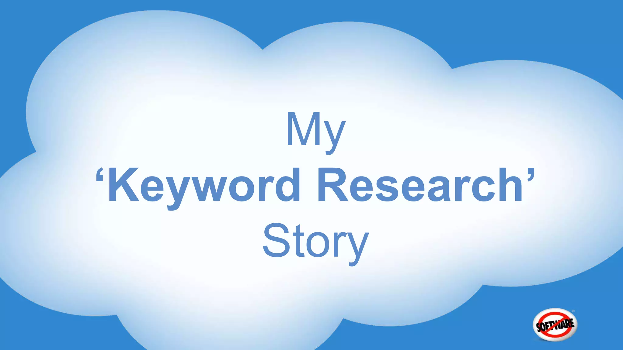 My
„Keyword Research‟
      Story
 