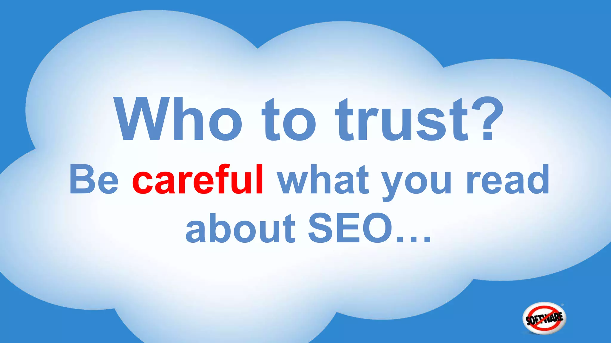 Who to trust?
Be careful what you read
      about SEO…
 