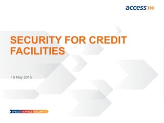 SECURITY FOR CREDIT
FACILITIES
19 May 2016
 