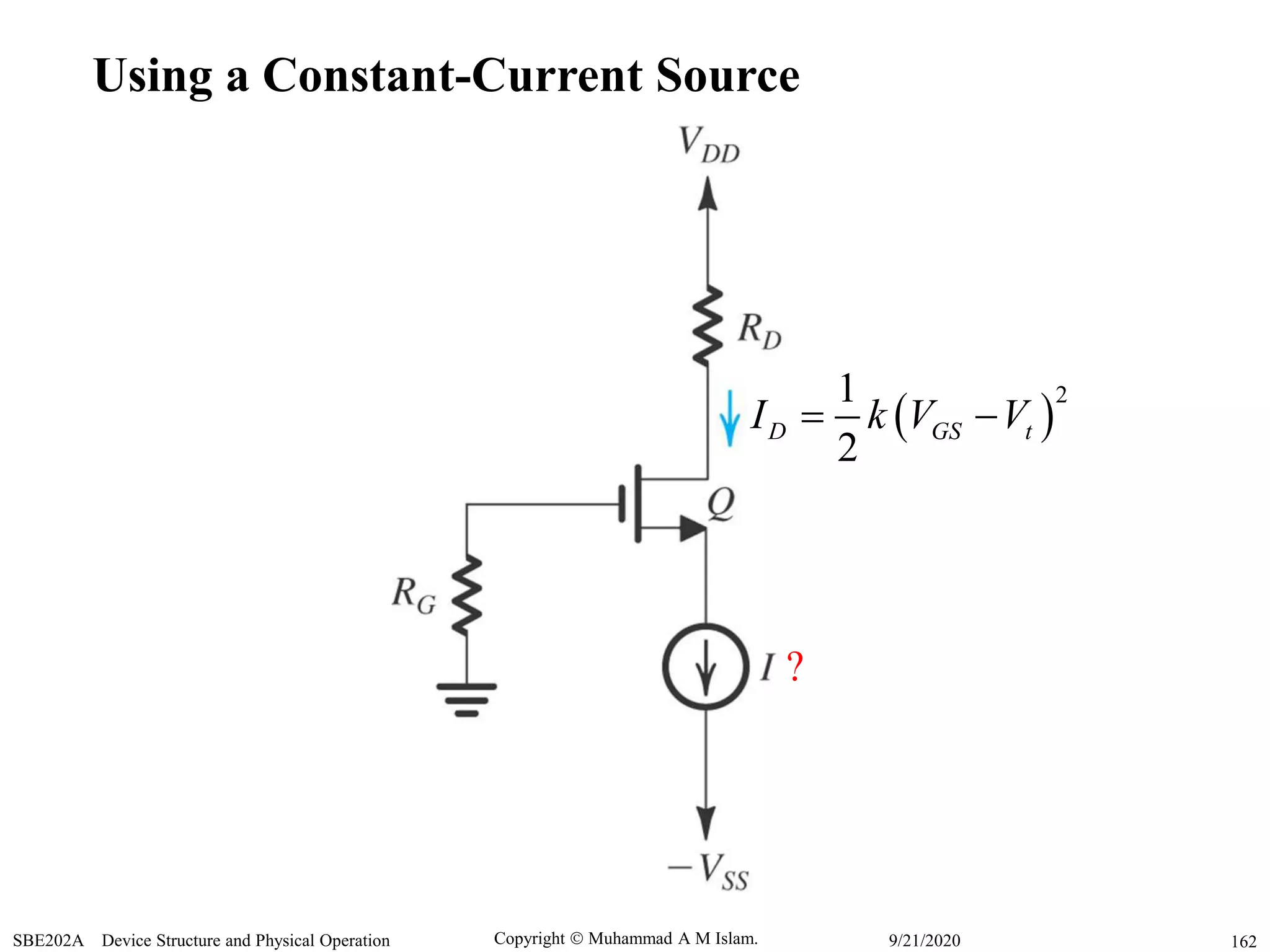 Copyright  Muhammad A M Islam.SBE202A Device Structure and Physical Operation 1629/21/2020
Using a Constant-Current Source
?
 
21
2
D GS tI k V V 
 