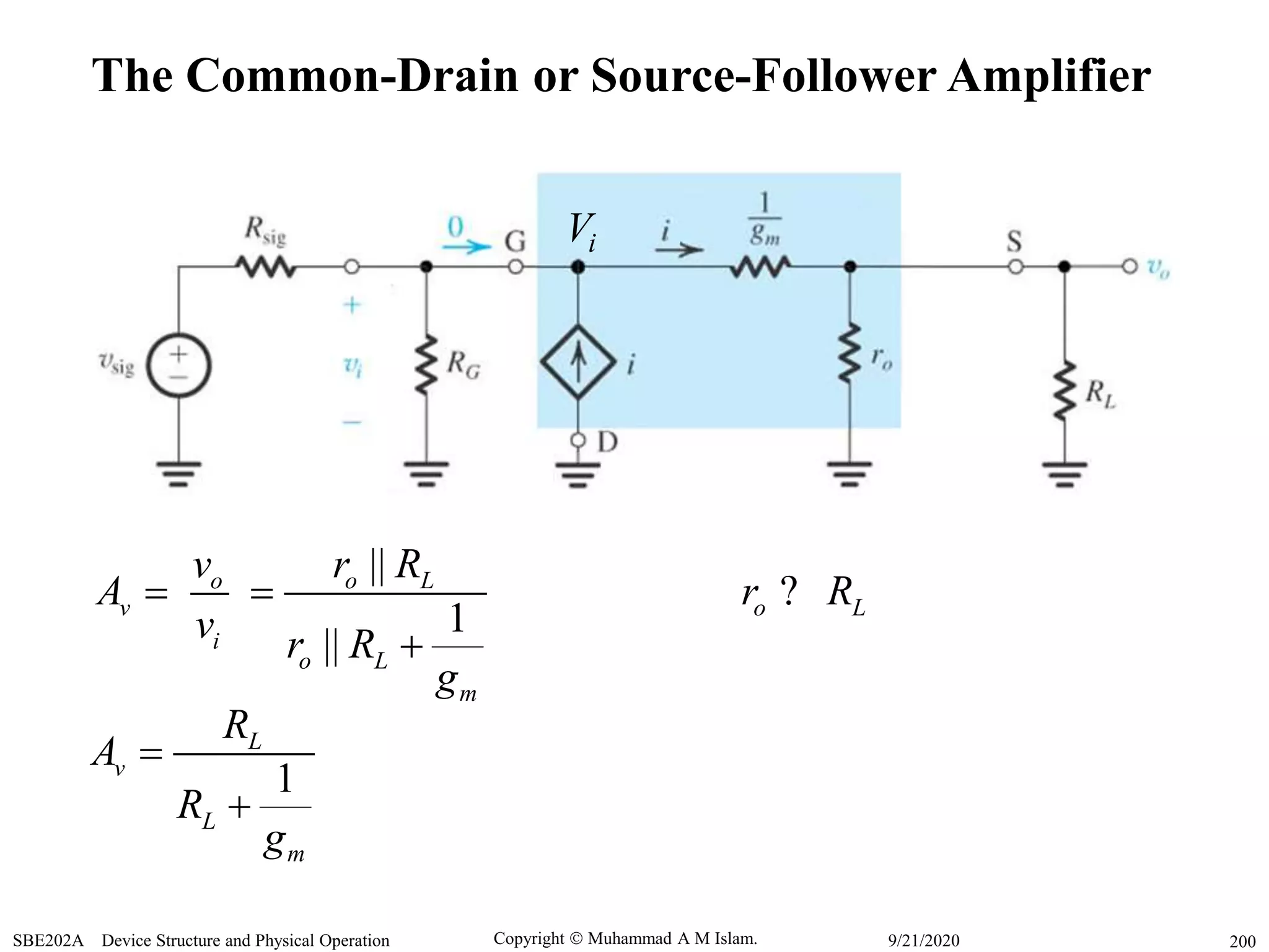 Copyright  Muhammad A M Islam.SBE202A Device Structure and Physical Operation 2009/21/2020
vA  o
i
v
v
||
1
||
o L
o L
m
r R
r R
g


?o Lr R
1
L
v
L
m
R
A
R
g


The Common-Drain or Source-Follower Amplifier
Vi
 