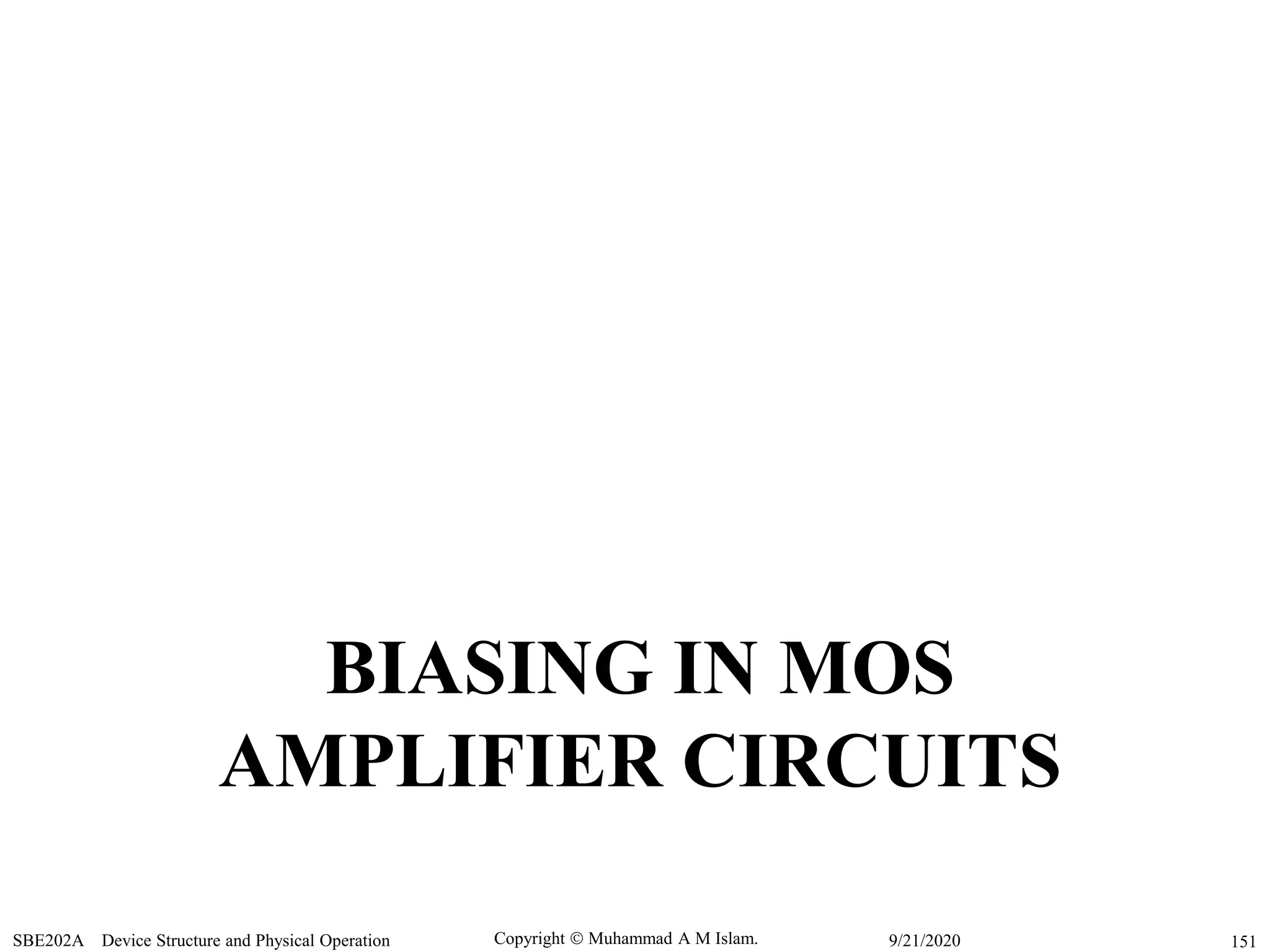 Copyright  Muhammad A M Islam.SBE202A Device Structure and Physical Operation 1519/21/2020
BIASING IN MOS
AMPLIFIER CIRCUITS
 