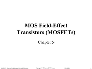 Copyright  Muhammad A M Islam.SBE202A Device Structure and Physical Operation 19/21/2020
MOS Field-Effect
Transistors (MOSFETs)
Chapter 5
 