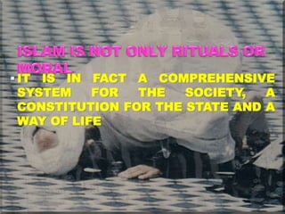  IT IS IN FACT A COMPREHENSIVE
SYSTEM FOR THE SOCIETY, A
CONSTITUTION FOR THE STATE AND A
WAY OF LIFE
 
