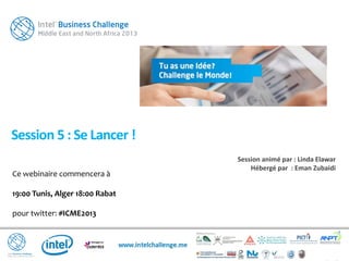 Ce webinaire commencera à
19:00 Tunis, Alger 18:00 Rabat
pour twitter: #ICME2013
Session 5 : Se Lancer !
Session animé par : Linda Elawar
Hébergé par : Eman Zubaidi
 