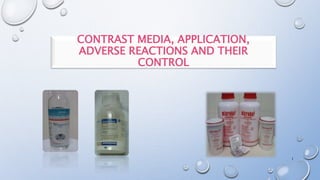 CONTRAST MEDIA, APPLICATION,
ADVERSE REACTIONS AND THEIR
CONTROL
1
 