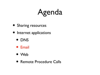 Agenda 
• Sharing resources 
• Internet applications 
• DNS 
• Email 
• Web 
• Remote Procedure Calls 
 
