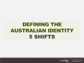 DEFINING THE
AUSTRALIAN IDENTITY
     5 SHIFTS
 