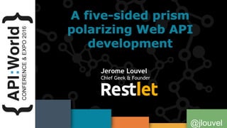 A five-sided prism
polarizing Web API
development
Jerome Louvel
Chief Geek & Founder
@jlouvel
 