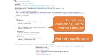 No code, only
annotations, just the
method signature!
And that’s real life code!
 