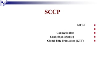 i
i d
ad
H

SCCP
MTP3





Connectionless
Connection-oriented
Global Title Translation (GTT)





 