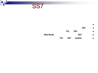 i
i d
ad
H

SS7


SS7
ITU
(Red Book)

SS7




SS7
ITU

SS7



Update



 