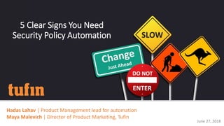 June 27, 2018
5 Clear Signs You Need
Security Policy Automation
Hadas Lahav | Product Management lead for automation
Maya Malevich | Director of Product Marketing, Tufin
 