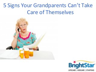 5 Signs Your Grandparents Can’t Take
          Care of Themselves
 