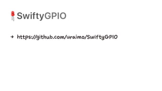 4 https://github.com/uraimo/SwiftyGPIO
 