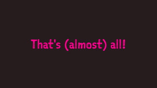 That's (almost) all!
 