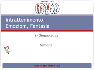 17 Giugno 2013
Simone
Intrattenimento,
Emozioni, Fantasia
Montelupo Demo Lab
 