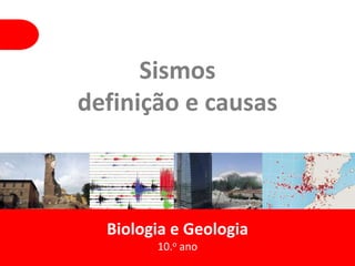 Sismos
definição e causas
Biologia e Geologia
10.o ano
 