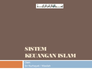 SISTEM 
KEUANGAN ISLAM 
Oleh: 
Sri Nurhayati / Wasilah 
 