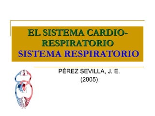 EL SISTEMA CARDIO-RESPIRATORIO   SISTEMA RESPIRATORIO PÉREZ SEVILLA, J. E. (2005) 