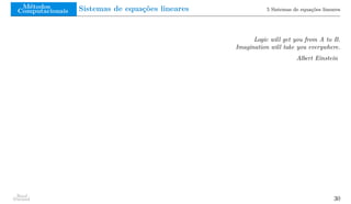 Métodos
Computacionais Sistemas de equações lineares 5 Sistemas de equações lineares
Logic will get you from A to B.
Imagination will take you everywhere.
Albert Einstein
Raul
Durand 30
 