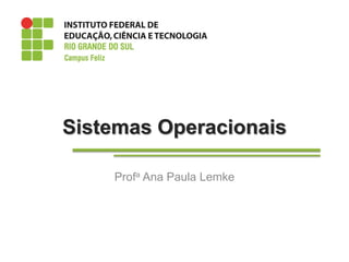 Sistemas Operacionais
Profa Ana Paula Lemke
 