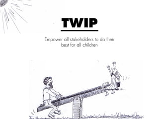 TWIP
Empower all stakeholders to do their
best for all children
 
