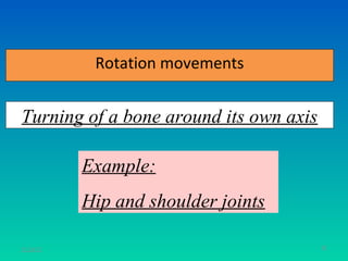 Rotation movements


Turning of a bone around its own axis

           Example:
           Hip and shoulder joints

11/26/12                                61
 