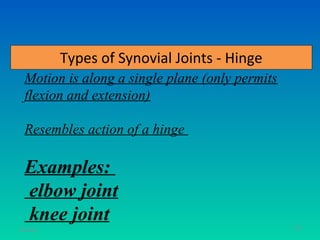 Types of Synovial Joints - Hinge
  Motion is along a single plane (only permits
  flexion and extension)

  Resembles action of a hinge

  Examples:
  elbow joint
  knee joint                                     66
11/26/12
 