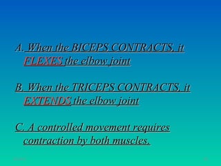 A. When the BICEPS CONTRACTS, it
   FLEXES the elbow joint

 B. When the TRICEPS CONTRACTS, it
   EXTENDS the elbow joint

 C. A controlled movement requires
  contraction by both muscles.
11/26/12                             86
 