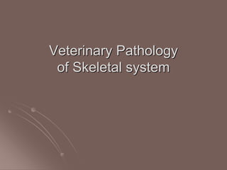 Veterinary Pathology
of Skeletal system
 