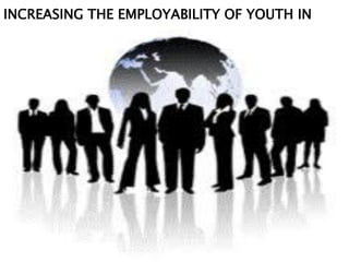 INCREASING THE EMPLOYABILITY OF YOUTH IN
 