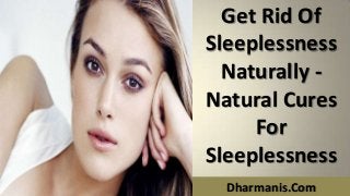 Get Rid Of
Sleeplessness
Naturally -
Natural Cures
For
Sleeplessness
Dharmanis.Com
 
