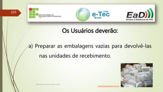 Engenheiro Zacarias Linhares Junior
103
Os Usuários deverão:
a) Preparar as embalagens vazias para devolvê-las
nas unidades de recebimento.
www.guiamedianeira.com.br
 