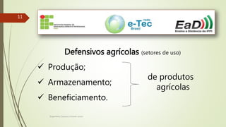 Engenheiro Zacarias Linhares Junior
11
Defensivos agrícolas (setores de uso)
 Produção;
 Armazenamento;
 Beneficiamento.
de produtos
agrícolas
 