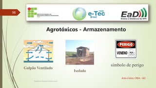 Engenheiro Zacarias Linhares Junior
98
Agrotóxicos - Armazenamento
Arte e fotos: CREA - GO
símbolo de perigo
Isolado
Galpão Ventilado
 