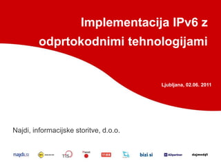 Implementacija IPv6 z odprtokodnimi tehnologijami Ljubljana, 02.06. 2011 Najdi, informacijske storitve, d.o.o. 